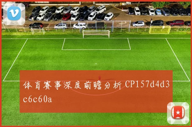 体育赛事深度前瞻分析 CP157d4d3c6c60a