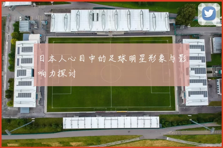 日本人心目中的足球明星形象与影响力探讨