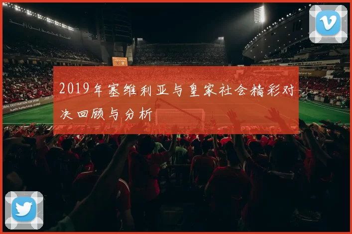 2019年塞维利亚与皇家社会精彩对决回顾与分析