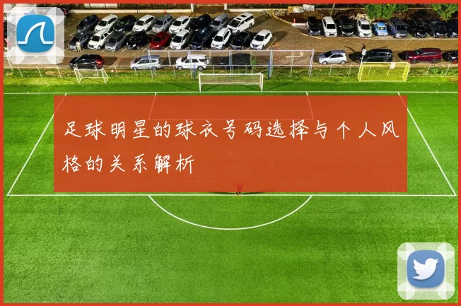 足球明星的球衣号码选择与个人风格的关系解析