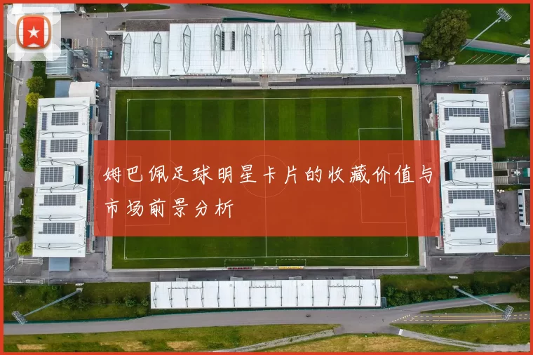 姆巴佩足球明星卡片的收藏价值与市场前景分析