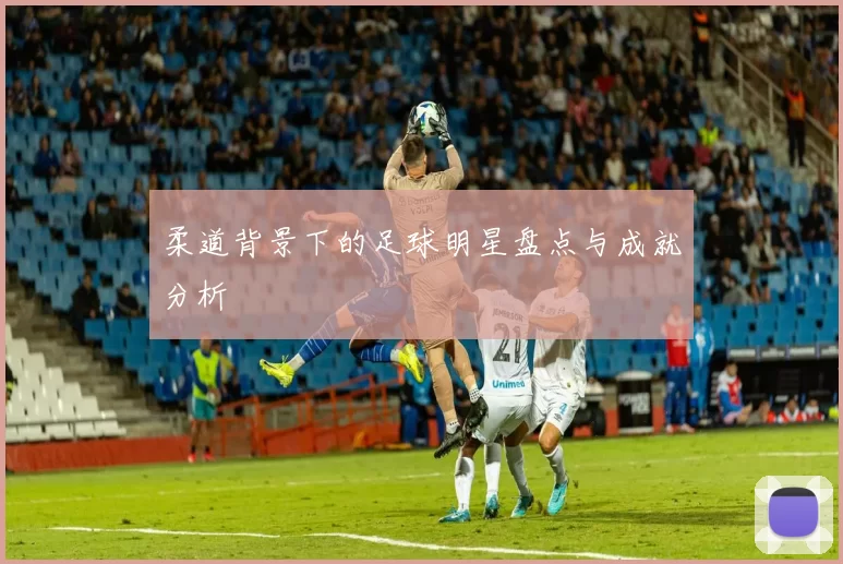 柔道背景下的足球明星盘点与成就分析