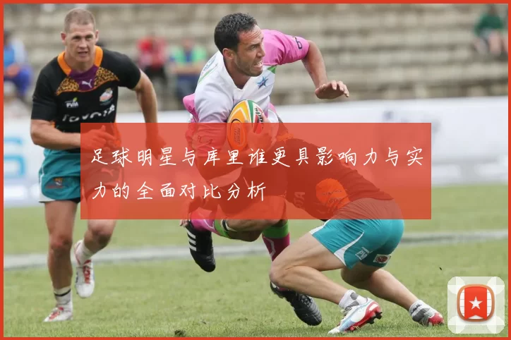 足球明星与库里谁更具影响力与实力的全面对比分析
